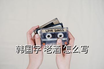 韓國字 老酒 怎么寫