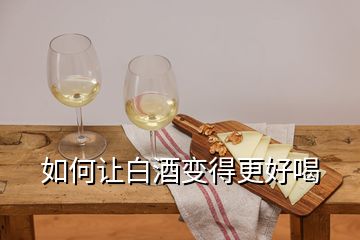 如何讓白酒變得更好喝