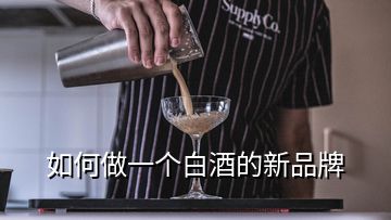 如何做一個白酒的新品牌