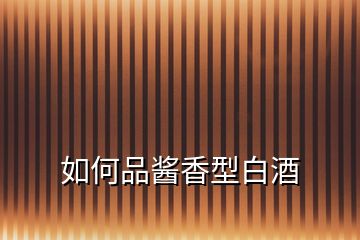 如何品醬香型白酒