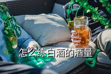 怎么練白酒的酒量