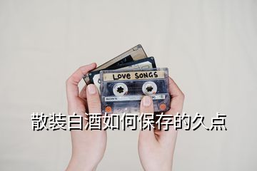 散裝白酒如何保存的久點(diǎn)