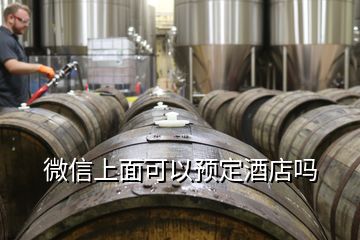 微信上面可以預定酒店嗎