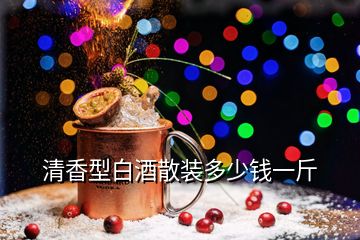 清香型白酒散裝多少錢(qián)一斤