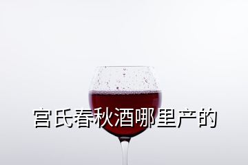 宮氏春秋酒哪里產(chǎn)的