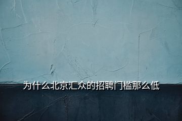 為什么北京匯眾的招聘門檻那么低