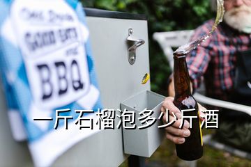 一斤石榴泡多少斤酒