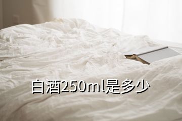 白酒250ml是多少