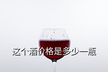 這個(gè)酒價(jià)格是多少一瓶