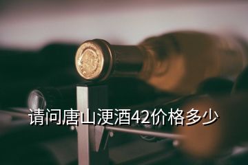 請問唐山浭酒42價格多少