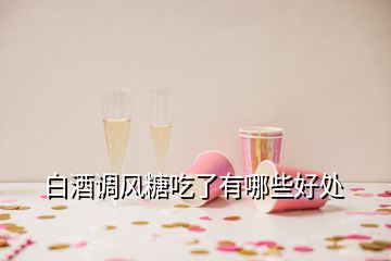 白酒調風糖吃了有哪些好處