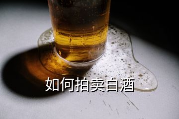 如何拍賣白酒