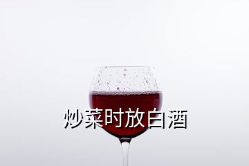 炒菜時(shí)放白酒