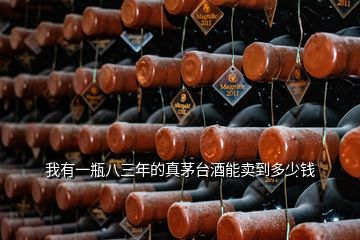 我有一瓶八三年的真茅臺(tái)酒能賣(mài)到多少錢(qián)