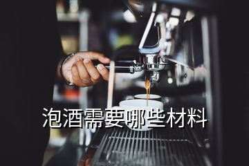 泡酒需要哪些材料