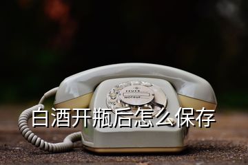 白酒開瓶后怎么保存