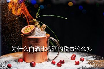 為什么白酒比啤酒的稅貴這么多