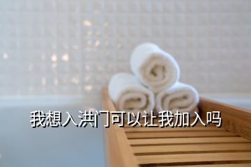 我想入洪門可以讓我加入嗎