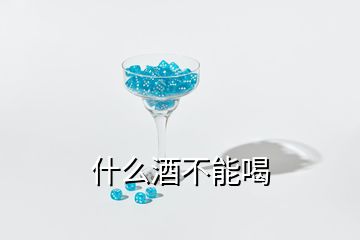 什么酒不能喝