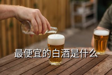 最便宜的白酒是什么