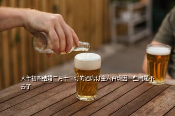 大年初四結(jié)婚二月十三訂的酒席訂金六百現(xiàn)因一些問(wèn)題不去了