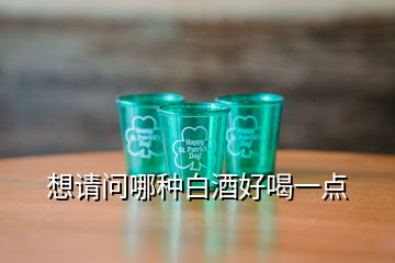 想請(qǐng)問哪種白酒好喝一點(diǎn)