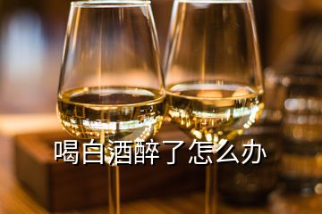 喝白酒醉了怎么辦