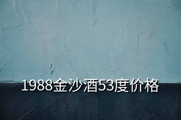 1988金沙酒53度價格