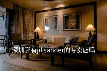 深圳哪有jil sander的專賣店嗎