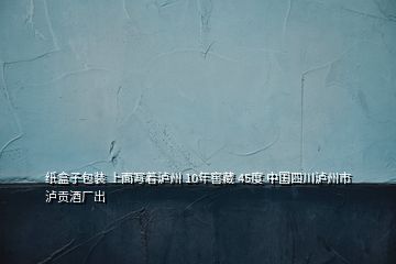 紙盒子包裝 上面寫(xiě)著瀘州 10年窖藏 45度 中國(guó)四川瀘州市瀘貢酒廠(chǎng)出