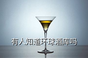 有人知道環(huán)球酒庫嗎