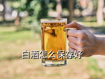 白酒怎么保存好