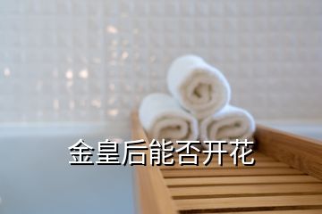 金皇后能否開花