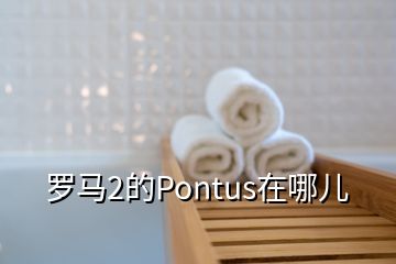 羅馬2的Pontus在哪兒