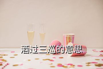 酒過三巡的意思