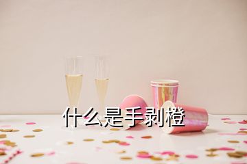 什么是手剝橙