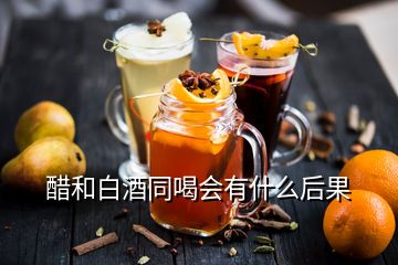 醋和白酒同喝會(huì)有什么后果