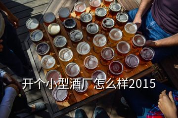 開個(gè)小型酒廠怎么樣2015