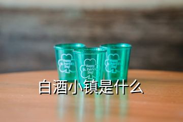 白酒小鎮(zhèn)是什么