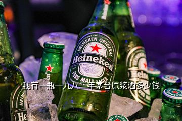 我有一瓶一九八二年茅臺原漿酒多少錢