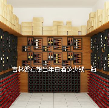 吉林磐石想當(dāng)年白酒多少錢(qián)一瓶