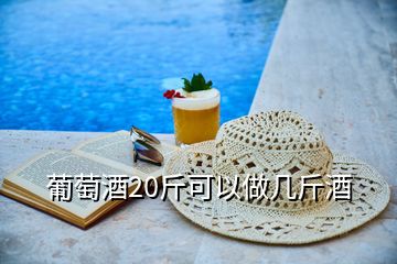 葡萄酒20斤可以做幾斤酒