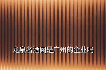 龍泉名酒網(wǎng)是廣州的企業(yè)嗎