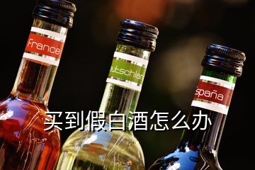 買到假白酒怎么辦