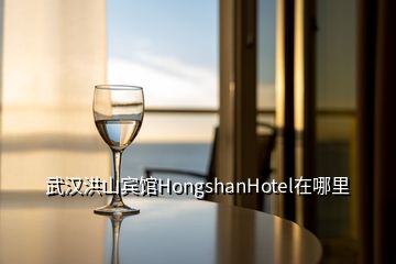 武漢洪山賓館HongshanHotel在哪里