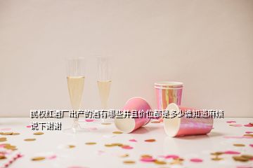 民權(quán)紅酒廠出產(chǎn)的酒有哪些并且價(jià)位都是多少誰知道麻煩說下謝謝