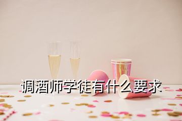 調(diào)酒師學(xué)徒有什么要求