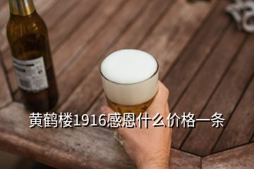 黃鶴樓1916感恩什么價格一條