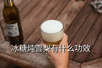 冰糖燉雪梨有什么功效