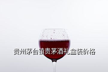 貴州茅臺(tái)鎮(zhèn)貴茅酒禮盒裝價(jià)格